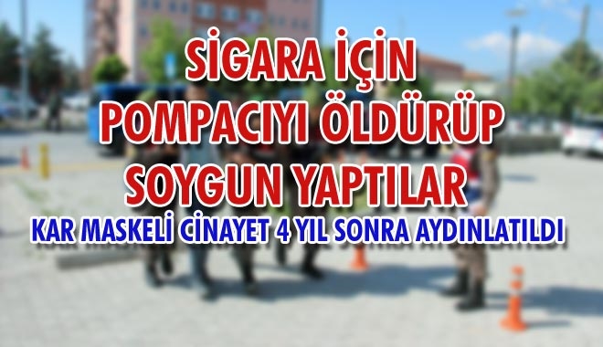 SİGARA İÇİN POMPACIYI ÖLDÜRÜP SOYGUN YAPTILAR