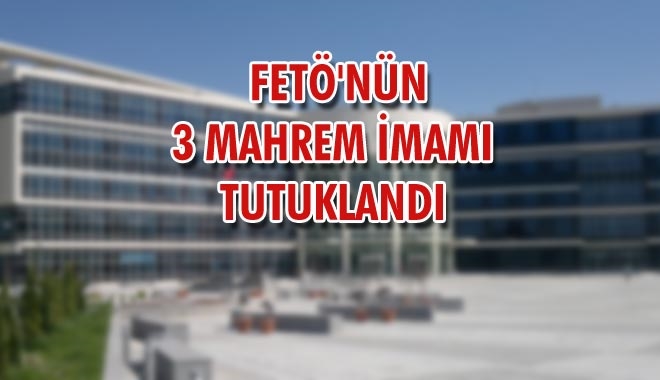 FETÖ´NÜN 3 MAHREM İMAMI
