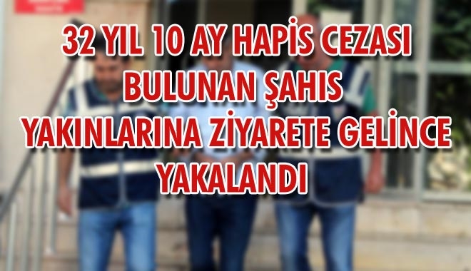 32 YIL 10 AY HAPİS CEZASI BULUNAN ŞAHIS