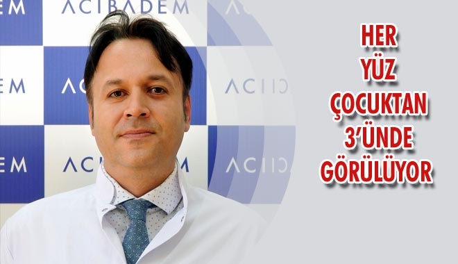 HER YÜZ ÇOCUKTAN 3´ÜNDE GÖRÜLÜYOR