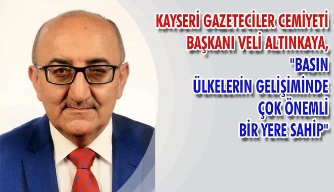 KAYSERİ GAZETECİLER CEMİYETİ BAŞKANI VELİ ALTINKAYA,