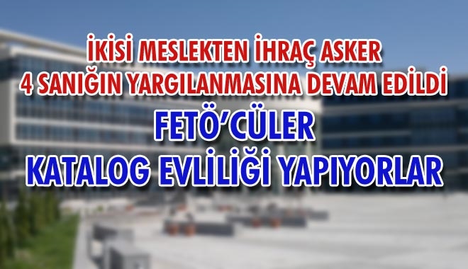 İKİSİ MESLEKTEN İHRAÇ ASKER 4 SANIĞIN YARGILANMASINA DEVAM EDİLDİ