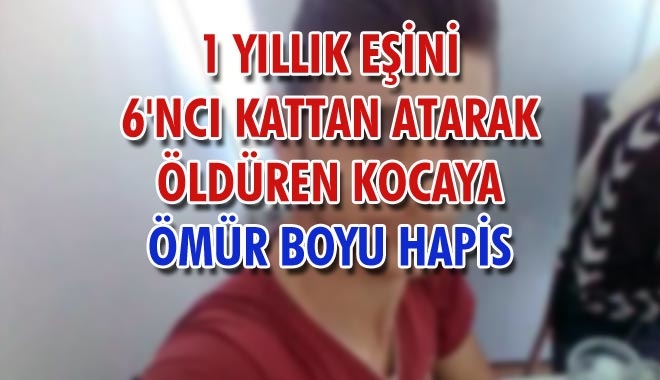 1 YILLIK EŞİNİ 6´NCI KATTAN ATARAK ÖLDÜREN KOCAYA