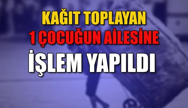 KAĞIT TOPLAYAN 1 ÇOCUĞUN AİLESİNE