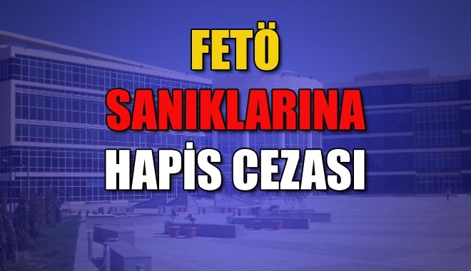 FETÖ SANIKLARINA HAPİS CEZASI