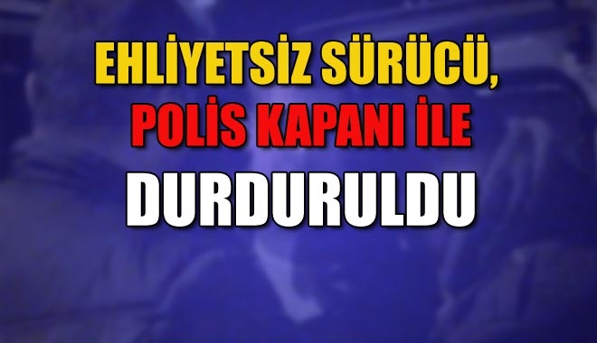 EHLİYETSİZ SÜRÜCÜ,