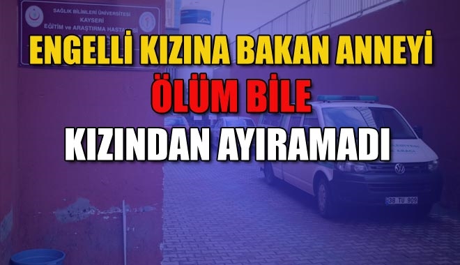 ENGELLİ KIZINA BAKAN ANNEYİ