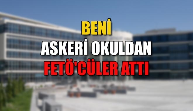 BENİ ASKERİ OKULDAN FETÖ´CÜLER ATTI