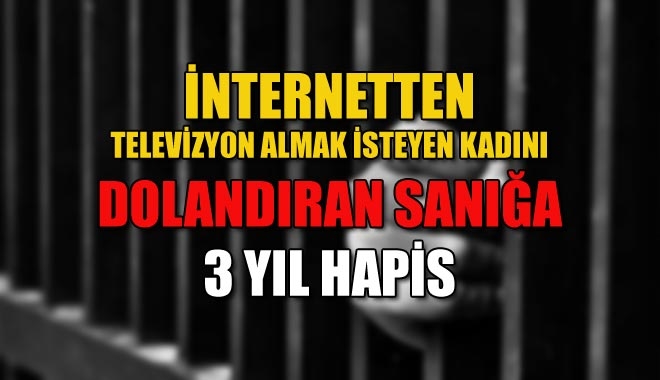 İNTERNETTEN TELEVİZYON ALMAK İSTEYEN KADINI DOLANDIRAN SANIĞA