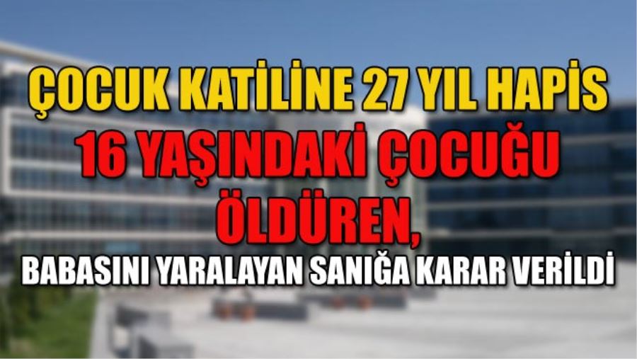 ÇOCUK KATİLİNE 27 YIL HAPİS