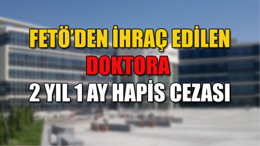 FETÖ’DEN İHRAÇ EDİLEN DOKTORA