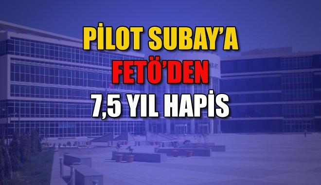 PİLOT SUBAY´A FETÖ´DEN