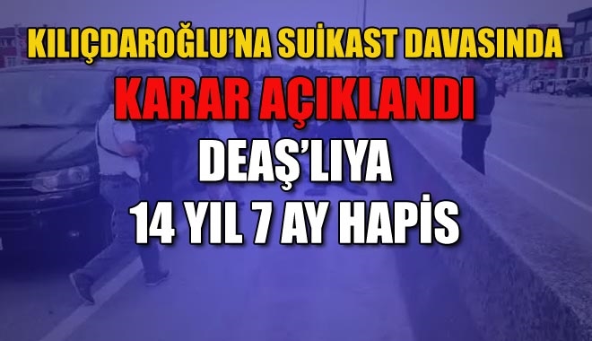 KILIÇDAROĞLU´NA SUİKAST DAVASINDA KARAR AÇIKLANDI