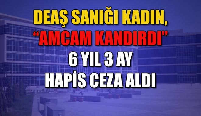 DEAŞ SANIĞI KADIN, ?AMCAM KANDIRDI?