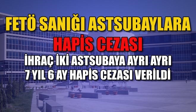 FETÖ SANIĞI ASTSUBAYLARA HAPİS CEZASI
