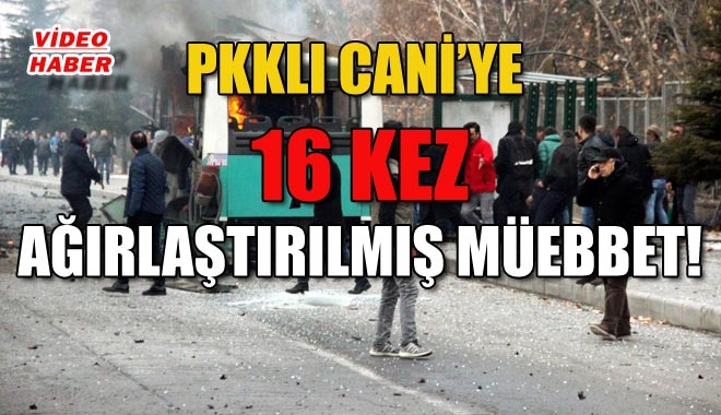 PKKLI CANİ´YE 16 KEZ AĞIRLAŞTIRILMIŞ MÜEBBET!