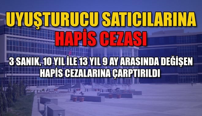 UYUŞTURUCU SATICILARINA HAPİS CEZASI
