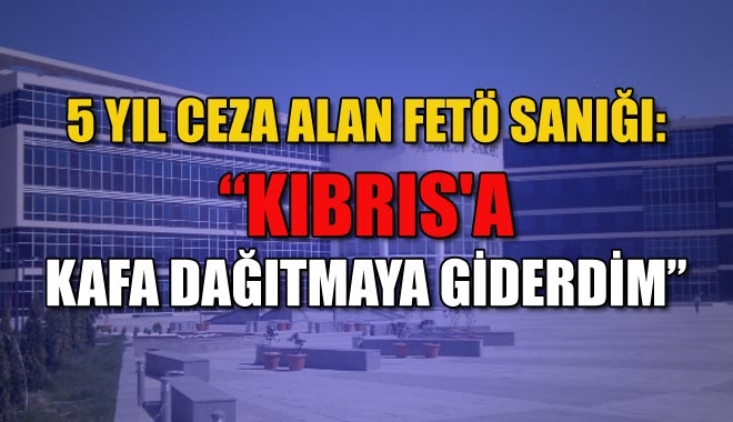 5 YIL CEZA ALAN FETÖ SANIĞI