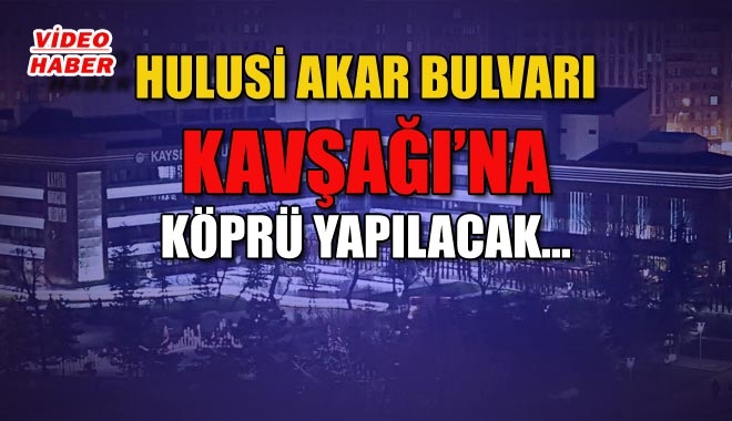 HULUSİ AKAR BULVARI KAVŞAĞI´NA KÖPRÜ YAPILACAK?