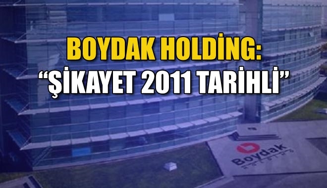 BOYDAK HOLDİNG: ?ŞİKAYET 2011 TARİHLİ?