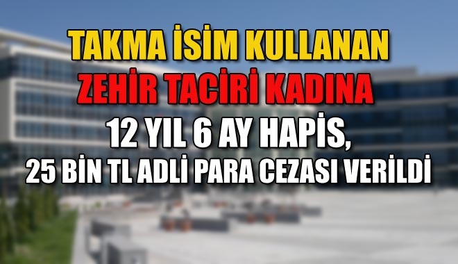 TAKMA İSİM KULLANAN ZEHİR TACİRİ KADINA