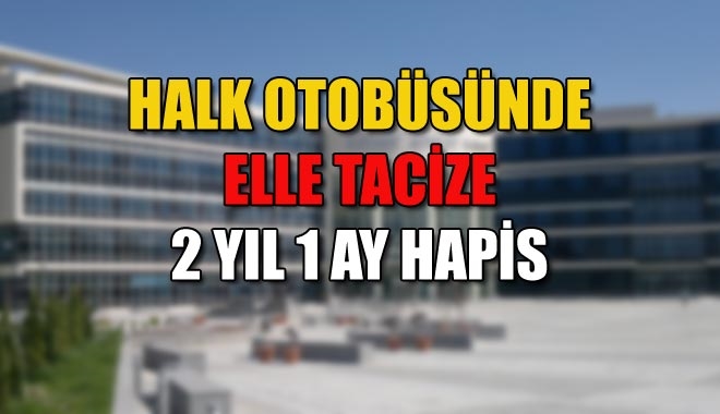 HALK OTOBÜSÜNDE ELLE TACİZE 2 YIL 1 AY HAPİS