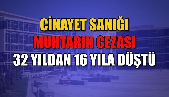 CİNAYET SANIĞI MUHTARIN CEZASI