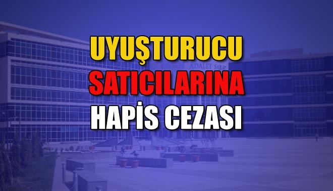 UYUŞTURUCU SATICILARINA HAPİS CEZASI