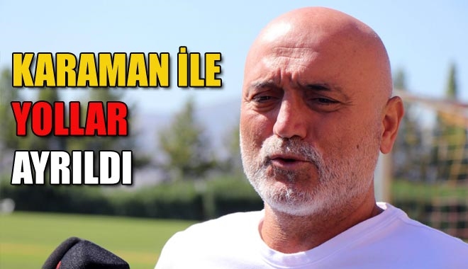 KARAMAN İLE YOLLAR AYRILDI