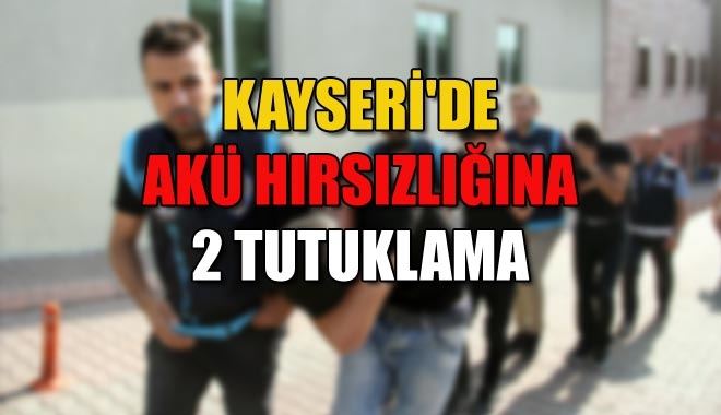 KAYSERİ´DE AKÜ HIRSIZLIĞINA 2 TUTUKLAMA