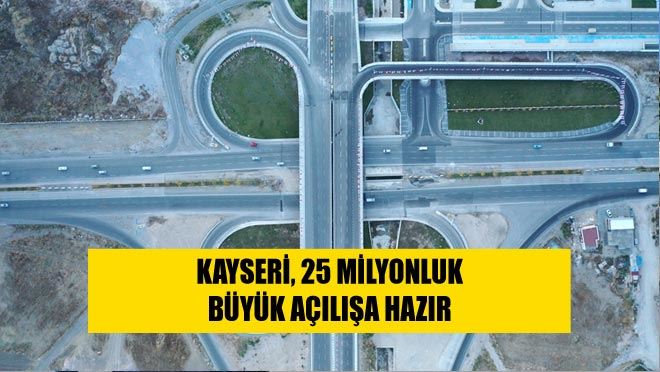 KAYSERİ, 25 MİLYONLUK BÜYÜK AÇILIŞA HAZIR