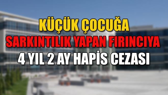 KÜÇÜK ÇOCUĞA SARKINTILIK YAPAN FIRINCIYA