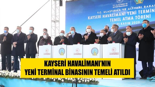 KAYSERİ HAVALİMANI’NIN YENİ TERMİNAL BİNASININ TEMELİ ATILDI