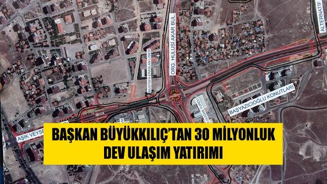 BAŞKAN BÜYÜKKILIÇ’TAN 30 MİLYONLUK DEV ULAŞIM YATIRIMI