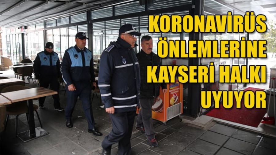 KORONAVİRÜS ÖNLEMLERİNE KAYSERİ HALKI UYUYOR