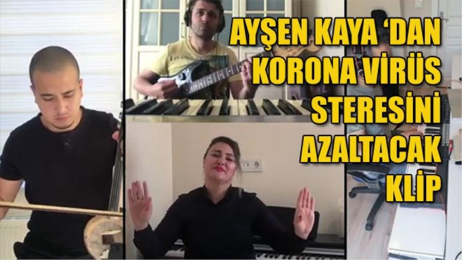 AYŞEN KAYA ‘DAN KORONA VİRÜS STERESİNİ AZALTACAK KLİP