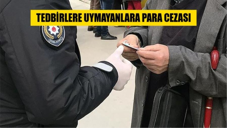 TEDBİRLERE UYMAYANLARA PARA CEZASI