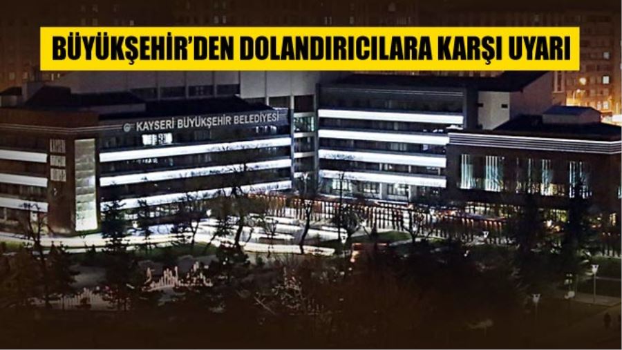 BÜYÜKŞEHİR’DEN DOLANDIRICILARA KARŞI UYARI