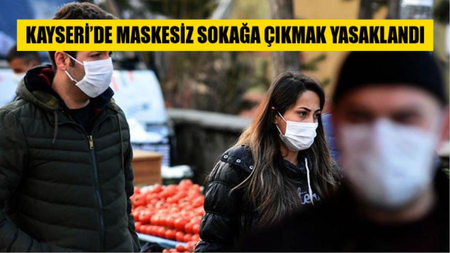 KAYSERİ’DE MASKESİZ SOKAĞA ÇIKMAK YASAKLANDI