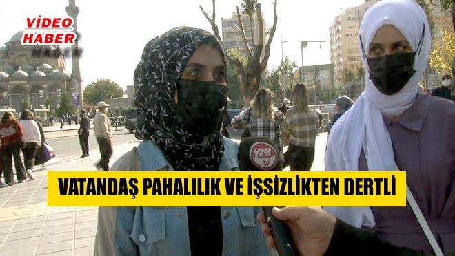 VATANDAŞ PAHALILIK VE İŞSİZLİKTEN DERTLİ