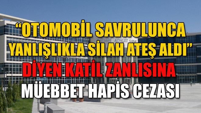 “OTOMOBİL SAVRULUNCA YANLIŞLIKLA SİLAH ATEŞ ALDI” DİYEN KATİL ZANLISINA