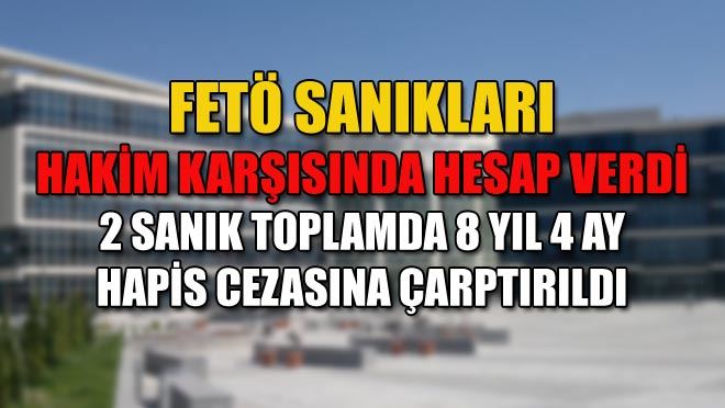 FETÖ SANIKLARI HAKİM KARŞISINDA HESAP VERDİ