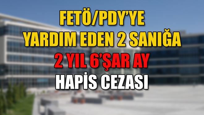 FETÖ/PDY’YE YARDIM EDEN 2 SANIĞA CEZA