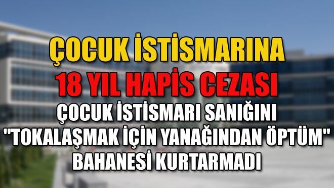 ÇOCUK İSTİSMARINA 18 YIL HAPİS CEZASI
