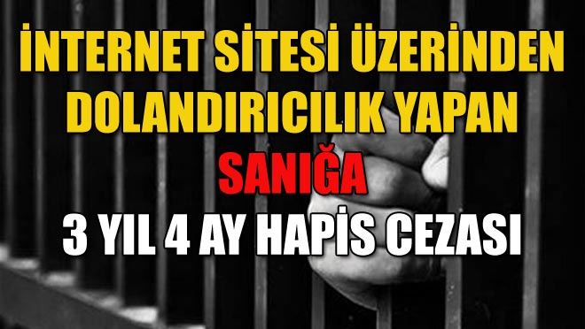 İNTERNET DOLANDIRICISINA HAPİS CEZASI