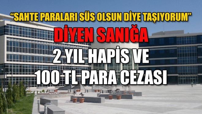 “SAHTE PARALARI SÜS OLSUN DİYE TAŞIYORUM”
