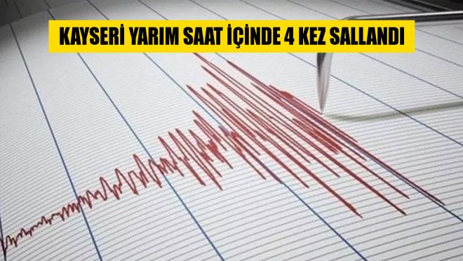 KAYSERİ YARIM SAAT İÇİNDE 4 KEZ SALLANDI