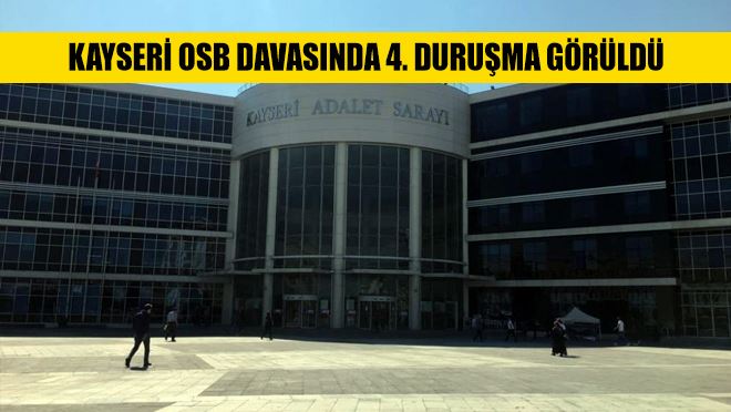 Kayseri OSB Davasında 4. duruşma görüldü