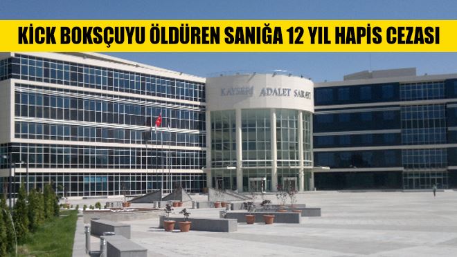 Kick boksçuyu öldüren sanığa 12 yıl hapis cezası