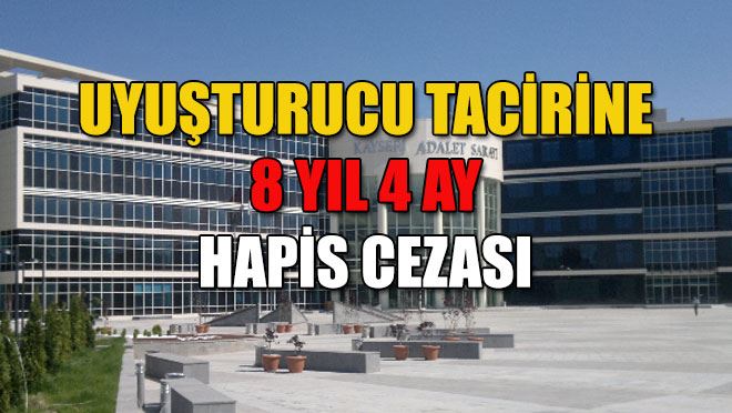 Uyuşturucu tacirine 8 yıl 4 ay hapis cezası